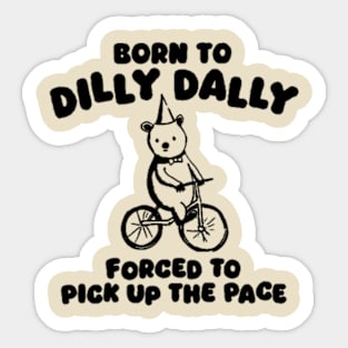 Born To Dilly Dally Forced To Pick Up The Pace Sticker